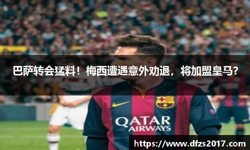 巴萨转会猛料！梅西遭遇意外劝退，将加盟皇马？