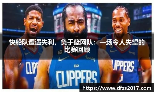 快船队遭遇失利，负于篮网队：一场令人失望的比赛回顾