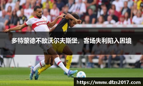 多特蒙德不敌沃尔夫斯堡，客场失利陷入困境