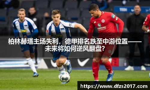 柏林赫塔主场失利，德甲排名跌至中游位置——未来将如何逆风翻盘？