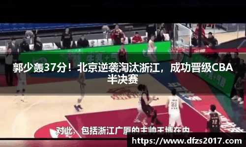 郭少轰37分！北京逆袭淘汰浙江，成功晋级CBA半决赛