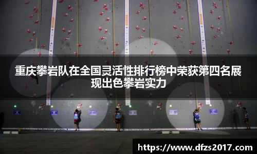重庆攀岩队在全国灵活性排行榜中荣获第四名展现出色攀岩实力
