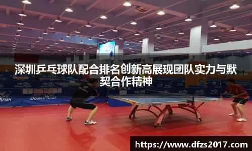 深圳乒乓球队配合排名创新高展现团队实力与默契合作精神