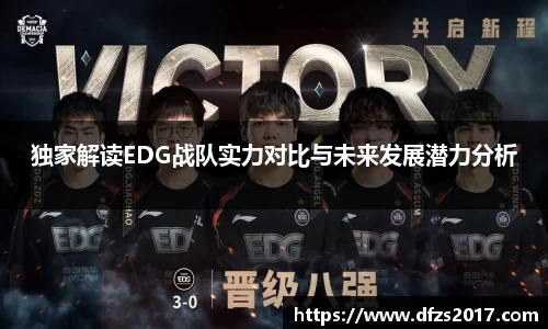独家解读EDG战队实力对比与未来发展潜力分析