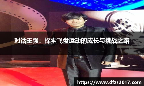 对话王强：探索飞盘运动的成长与挑战之路