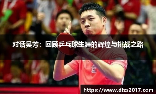 对话吴芳：回顾乒乓球生涯的辉煌与挑战之路
