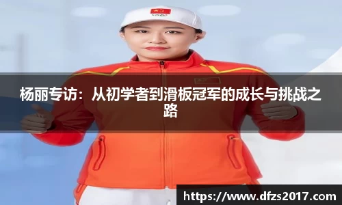 杨丽专访：从初学者到滑板冠军的成长与挑战之路
