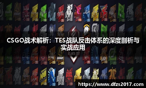 CSGO战术解析：TES战队反击体系的深度剖析与实战应用