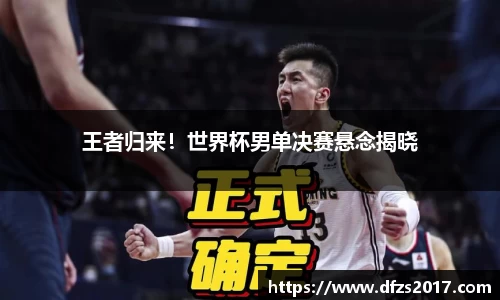 王者归来！世界杯男单决赛悬念揭晓