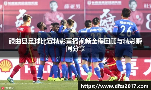 碌曲县足球比赛精彩直播视频全程回顾与精彩瞬间分享