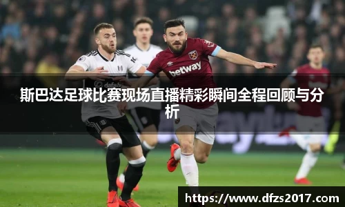 斯巴达足球比赛现场直播精彩瞬间全程回顾与分析