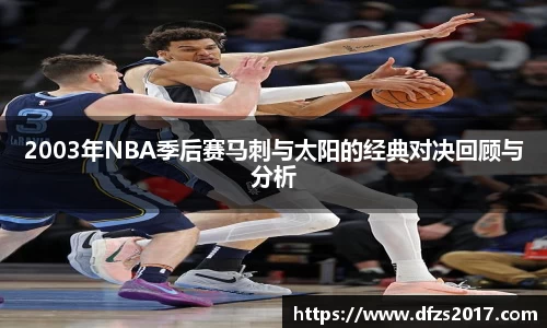 2003年NBA季后赛马刺与太阳的经典对决回顾与分析