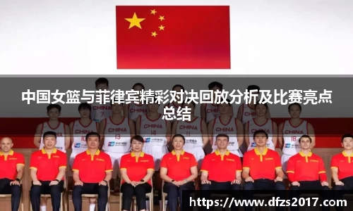 中国女篮与菲律宾精彩对决回放分析及比赛亮点总结