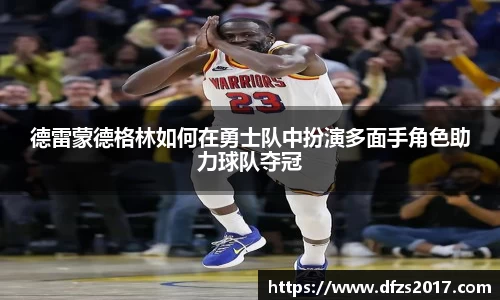 德雷蒙德格林如何在勇士队中扮演多面手角色助力球队夺冠